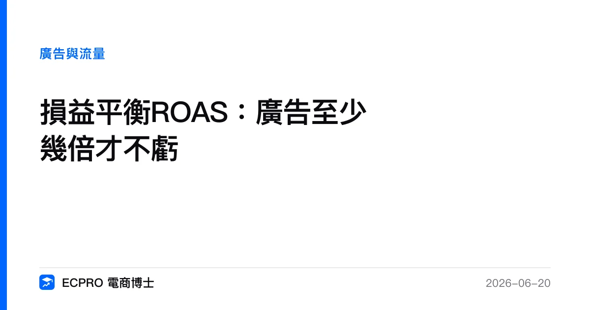 損益平衡ROAS：廣告至少幾倍才不虧｜ECPRO 電商博士