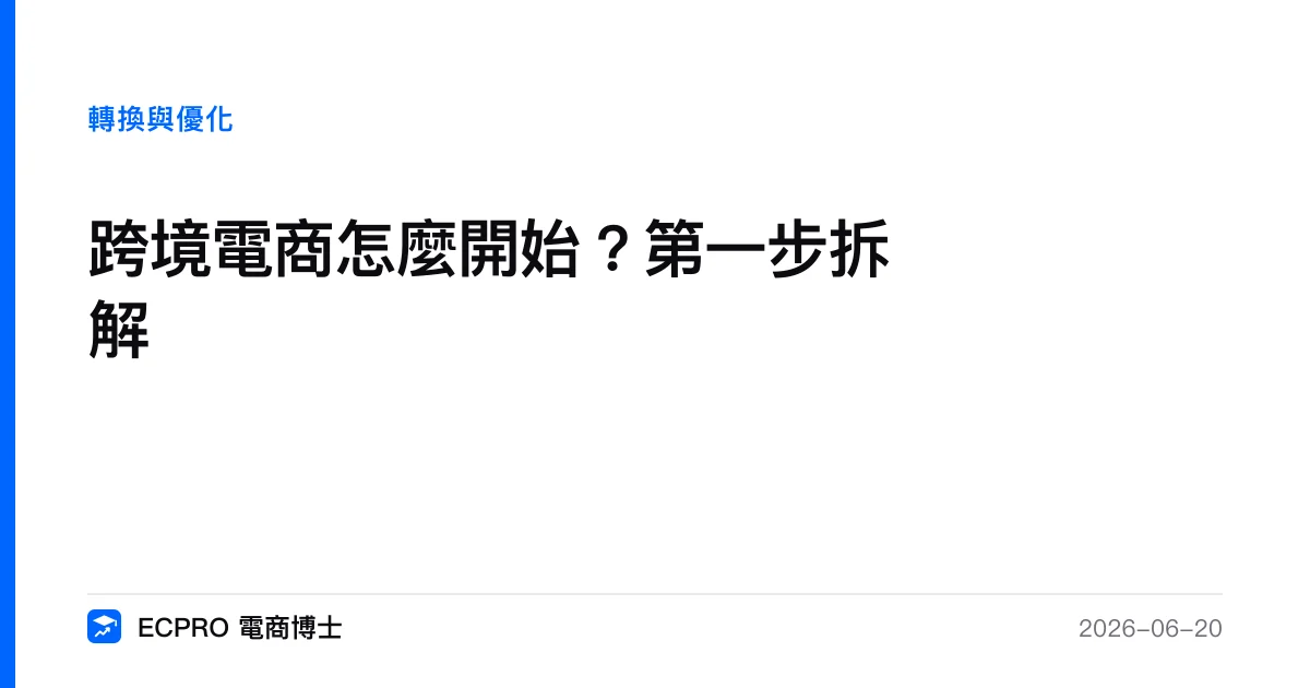 跨境電商怎麼開始？台灣賣家第一次出海的起步路徑與心法｜ECPRO 電商博士