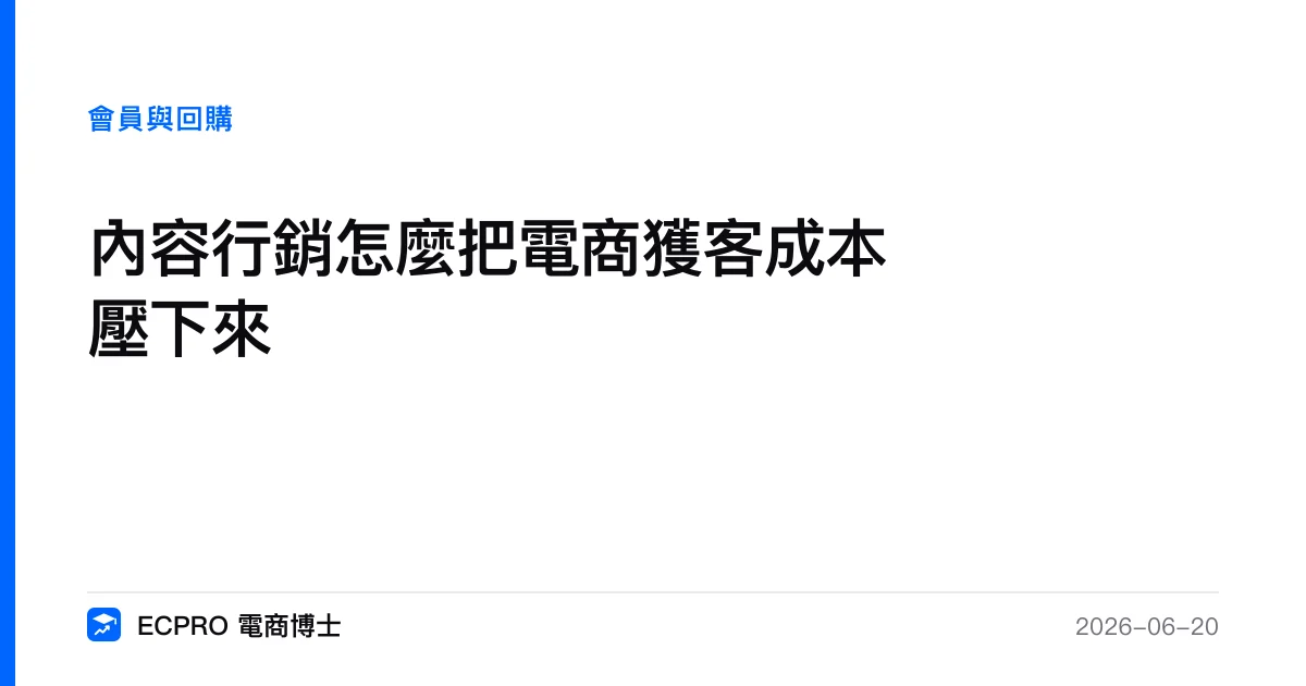 內容行銷怎麼把電商獲客成本壓下來｜ECPRO 電商博士