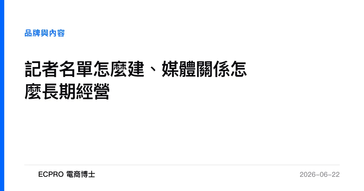記者名單怎麼建、媒體關係怎麼長期經營｜ECPRO 電商博士