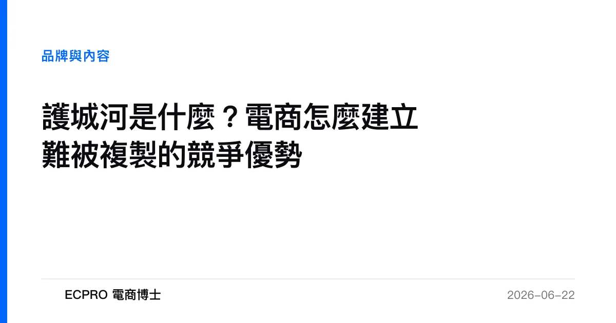 護城河是什麼？電商怎麼建立難被複製的競爭優勢｜ECPRO 電商博士