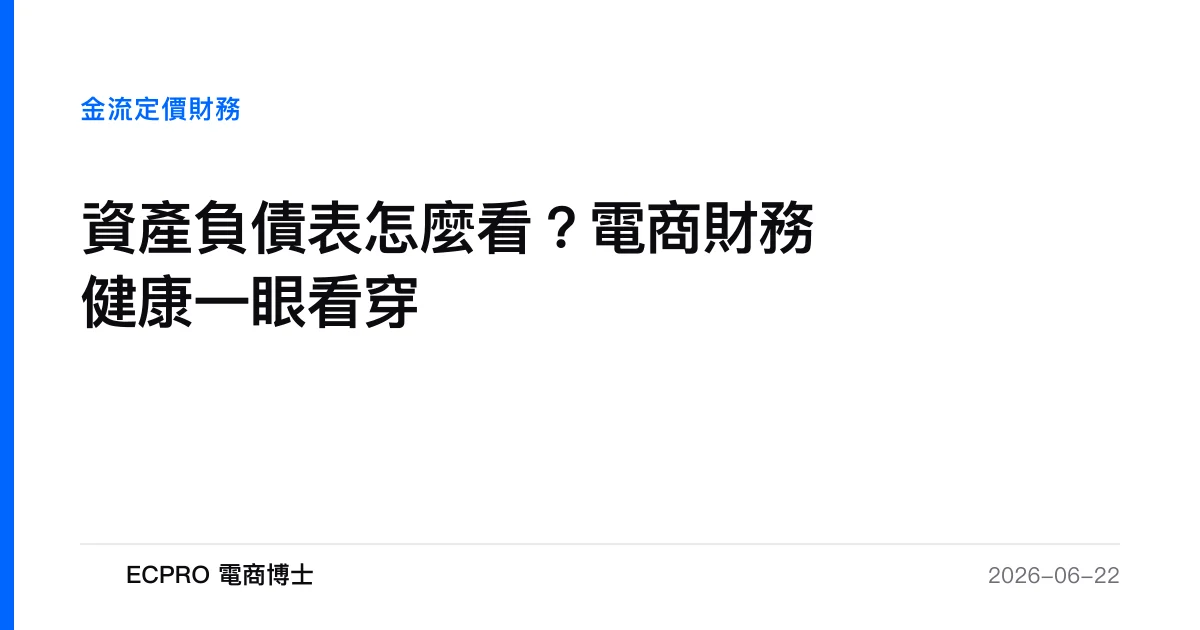 資產負債表怎麼看？電商財務健康一眼看穿｜ECPRO 電商博士