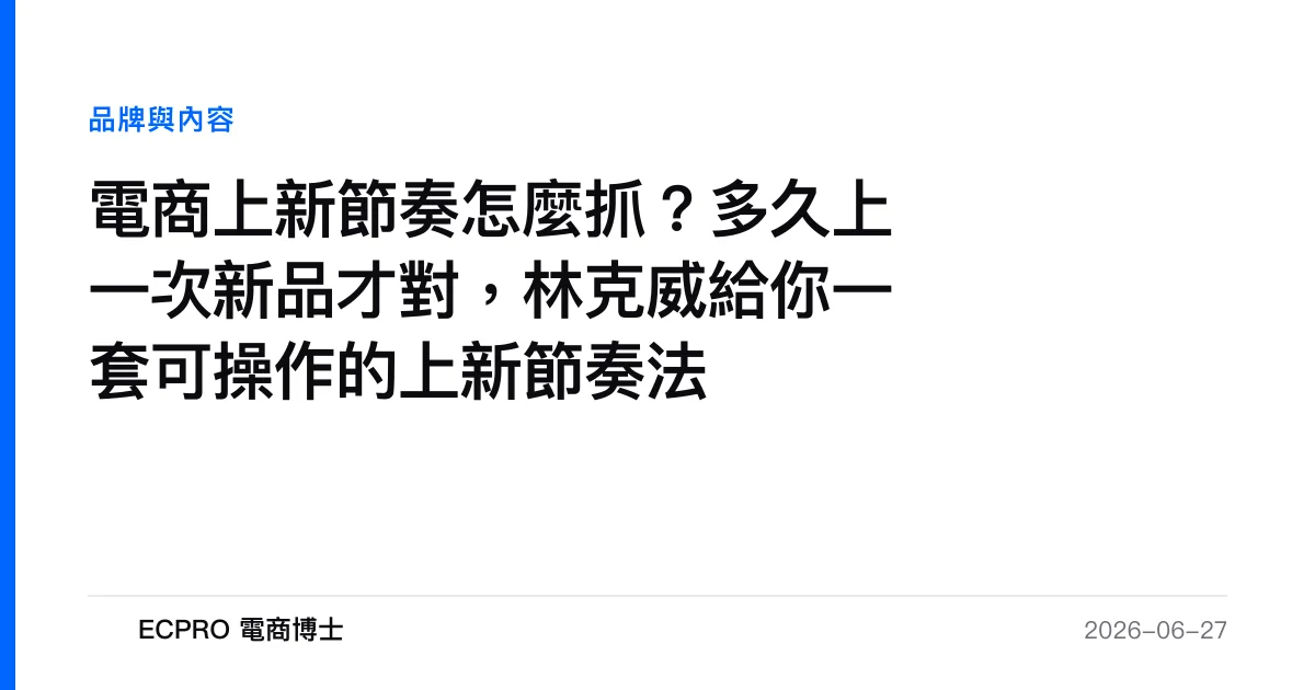 電商上新節奏怎麼抓？多久上一次新品才對，林克威給你一套可操作的上新節奏法｜ECPRO 電商博士