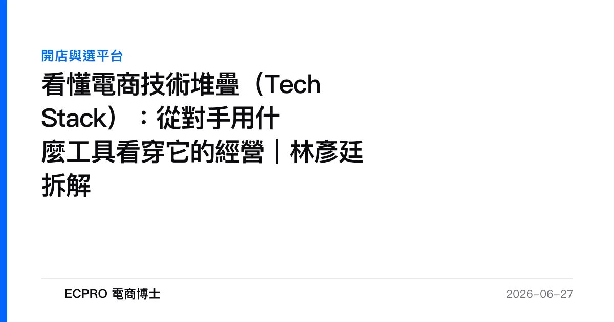 看懂電商技術堆疊（Tech Stack）：從對手用什麼工具看穿它的經營｜林彥廷拆解｜ECPRO 電商博士