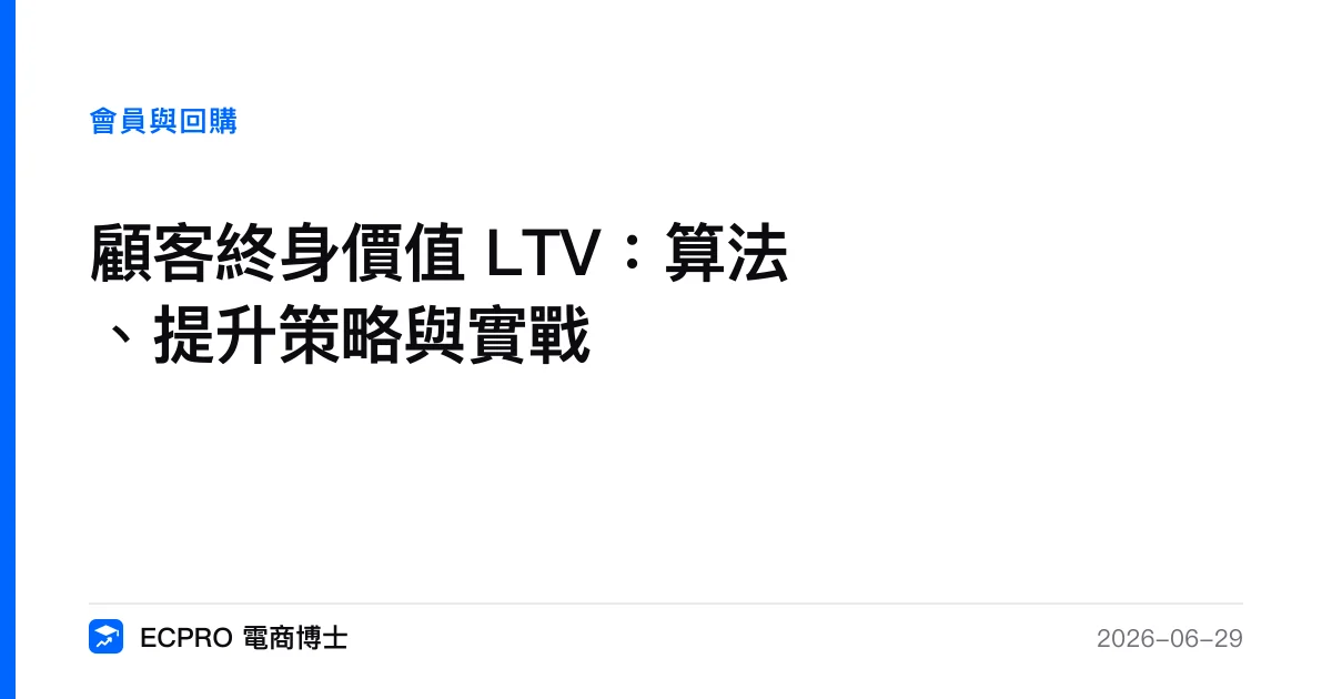 顧客終身價值 LTV：算法、提升策略與實戰｜ECPRO 電商博士