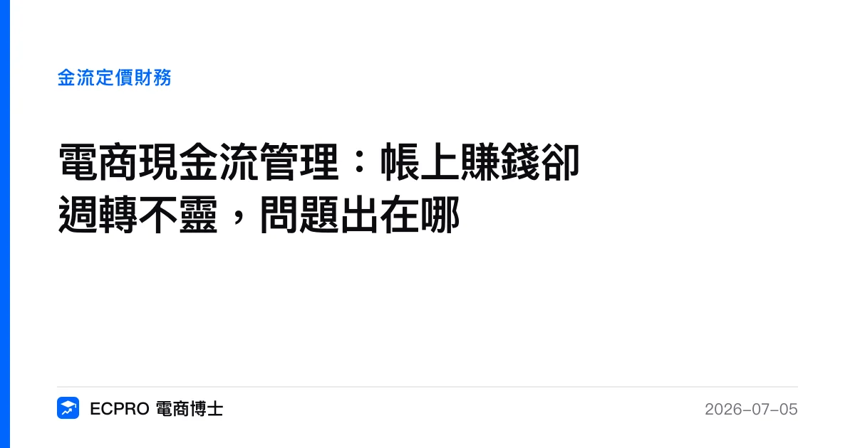 電商現金流管理：帳上賺錢卻週轉不靈，問題出在哪｜ECPRO 電商博士