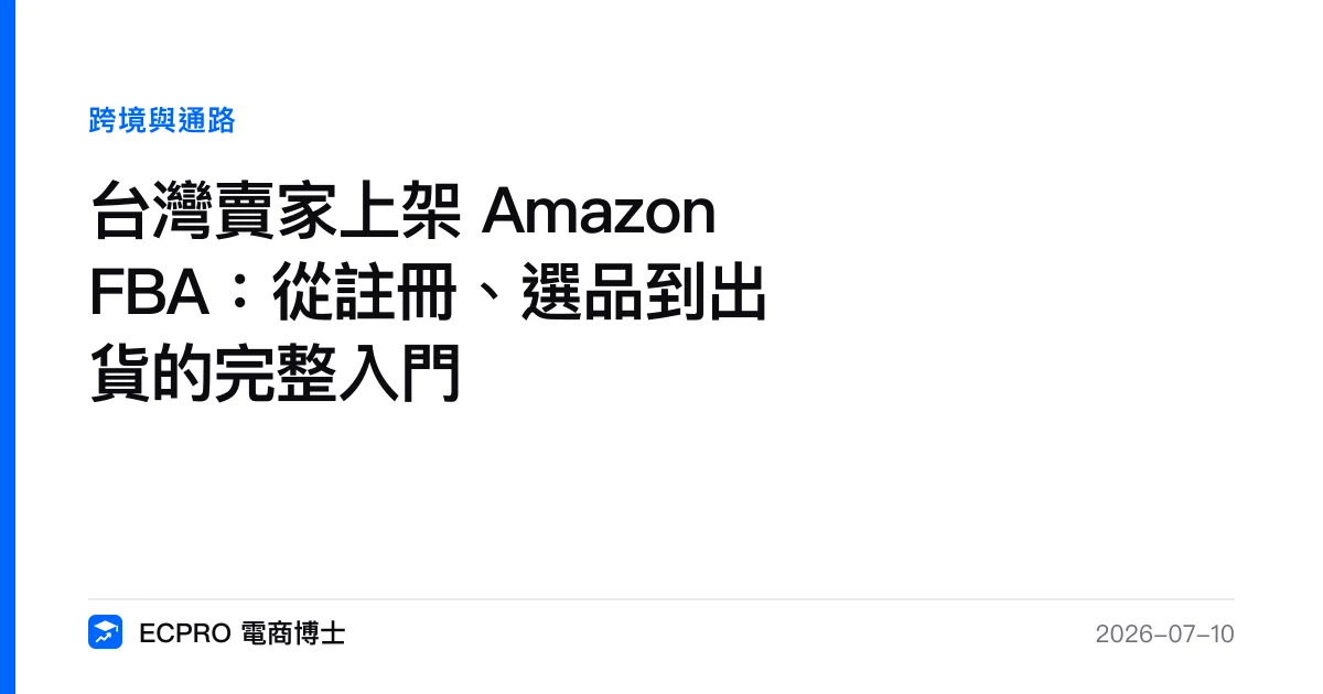台灣賣家上架 Amazon FBA：從註冊、選品到出貨的完整入門｜ECPRO 電商博士