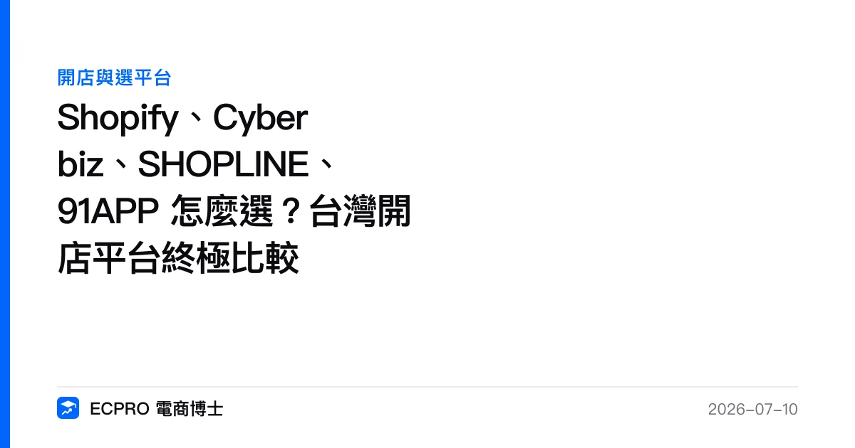 Shopify、Cyberbiz、SHOPLINE、91APP 怎麼選？台灣開店平台終極比較｜ECPRO 電商博士