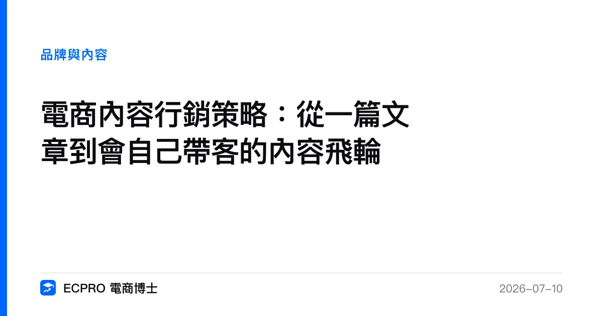 電商內容行銷策略：從一篇文章到會自己帶客的內容飛輪｜ECPRO 電商博士