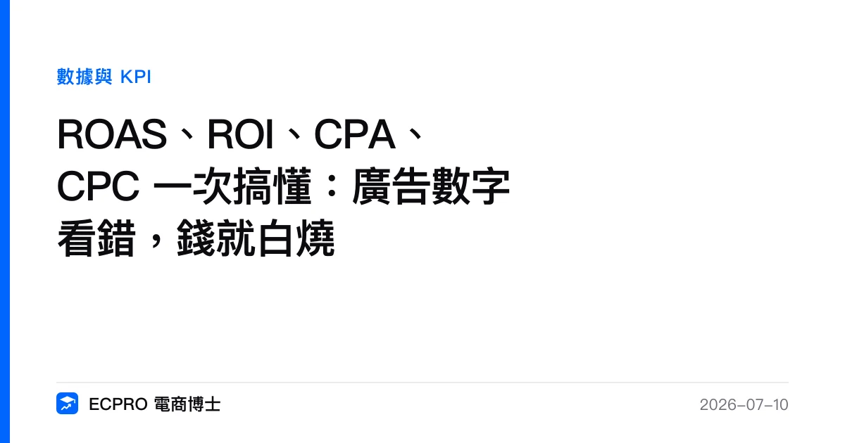 ROAS、ROI、CPA、CPC 一次搞懂：廣告數字看錯，錢就白燒｜ECPRO 電商博士