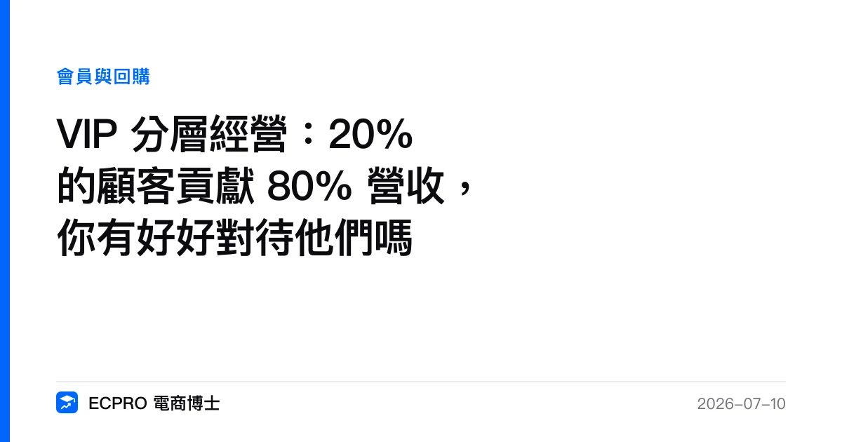 VIP 分層經營：20% 的顧客貢獻 80% 營收，你有好好對待他們嗎｜ECPRO 電商博士