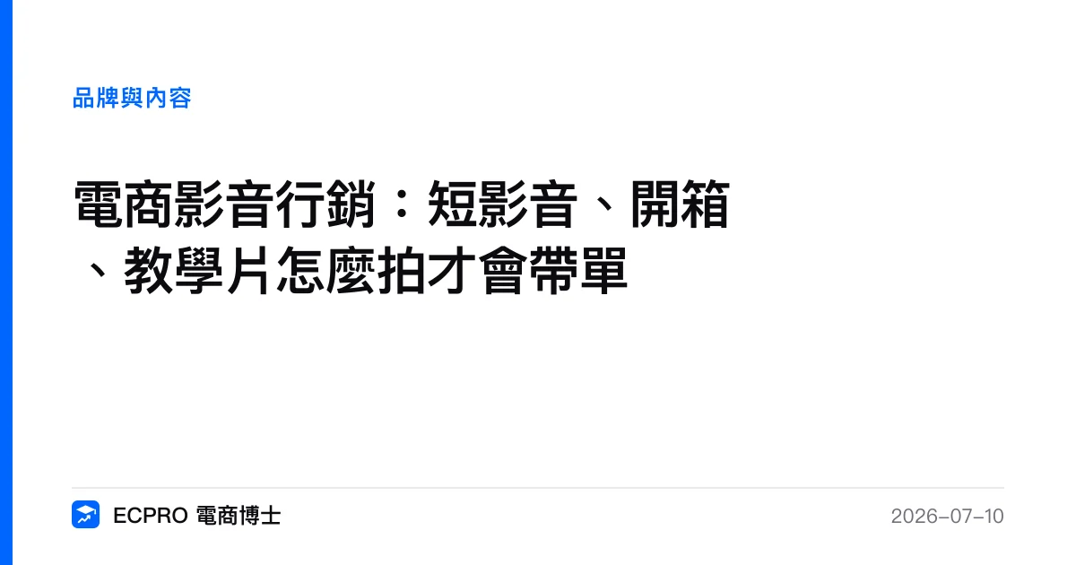 電商影音行銷：短影音、開箱、教學片怎麼拍才會帶單｜ECPRO 電商博士