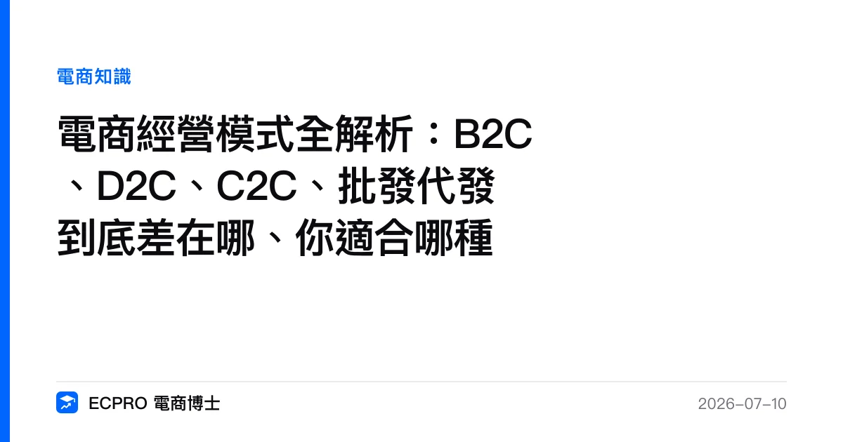 電商經營模式全解析：B2C、D2C、C2C、批發代發到底差在哪、你適合哪種｜ECPRO 電商博士