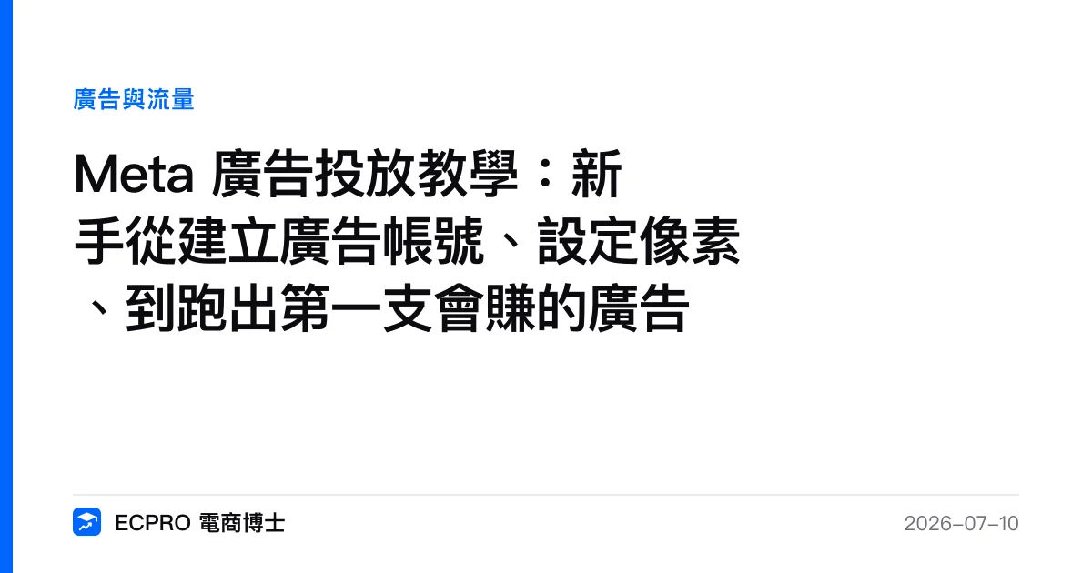 Meta 廣告投放教學：新手從建立廣告帳號、設定像素、到跑出第一支會賺的廣告｜ECPRO 電商博士