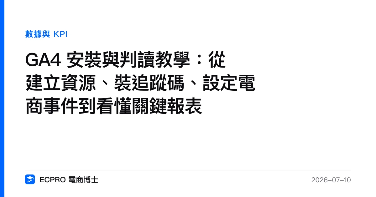 GA4 安裝與判讀教學：從建立資源、裝追蹤碼、設定電商事件到看懂關鍵報表｜ECPRO 電商博士