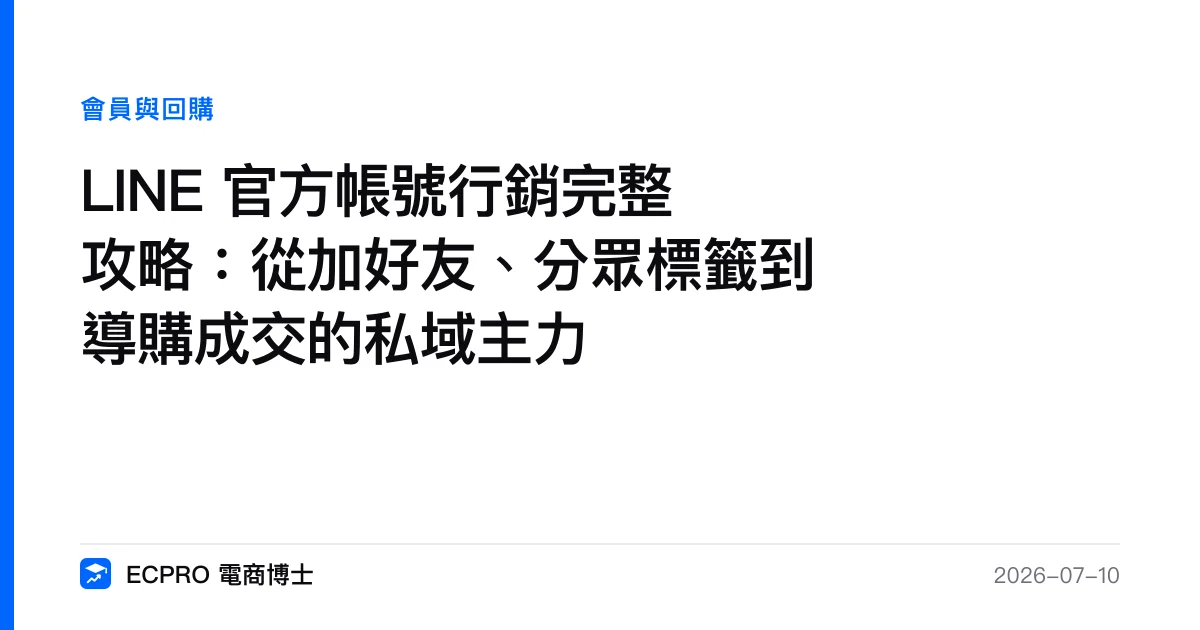 LINE 官方帳號行銷完整攻略：從加好友、分眾標籤到導購成交的私域主力｜ECPRO 電商博士