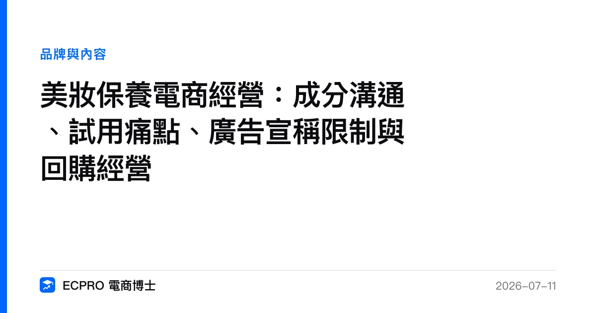美妝保養電商經營：成分溝通、試用痛點、廣告宣稱限制與回購經營｜ECPRO 電商博士