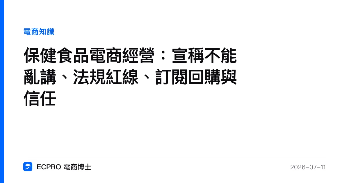 保健食品電商經營：宣稱不能亂講、法規紅線、訂閱回購與信任｜ECPRO 電商博士