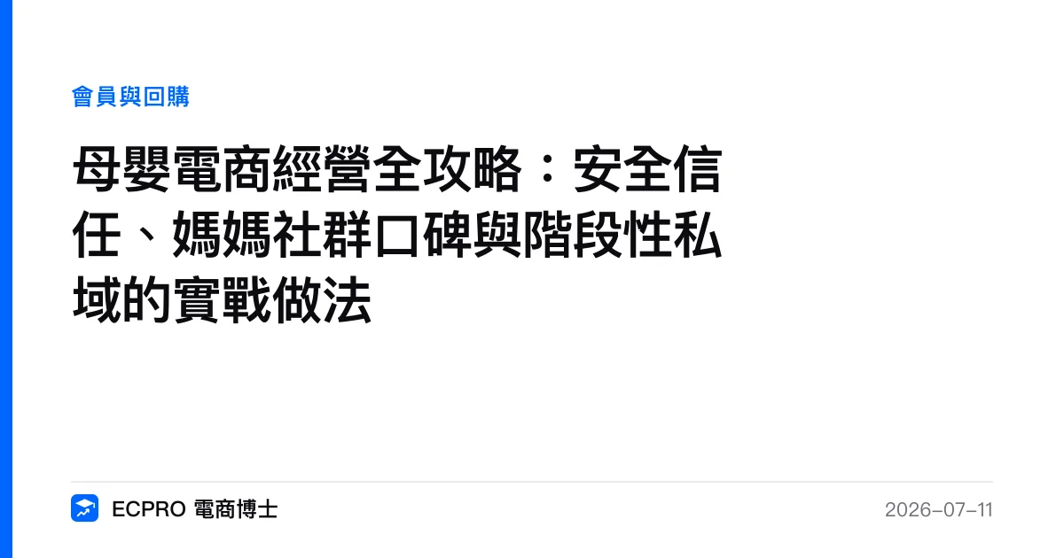母嬰電商經營全攻略：安全信任、媽媽社群口碑與階段性私域的實戰做法｜ECPRO 電商博士