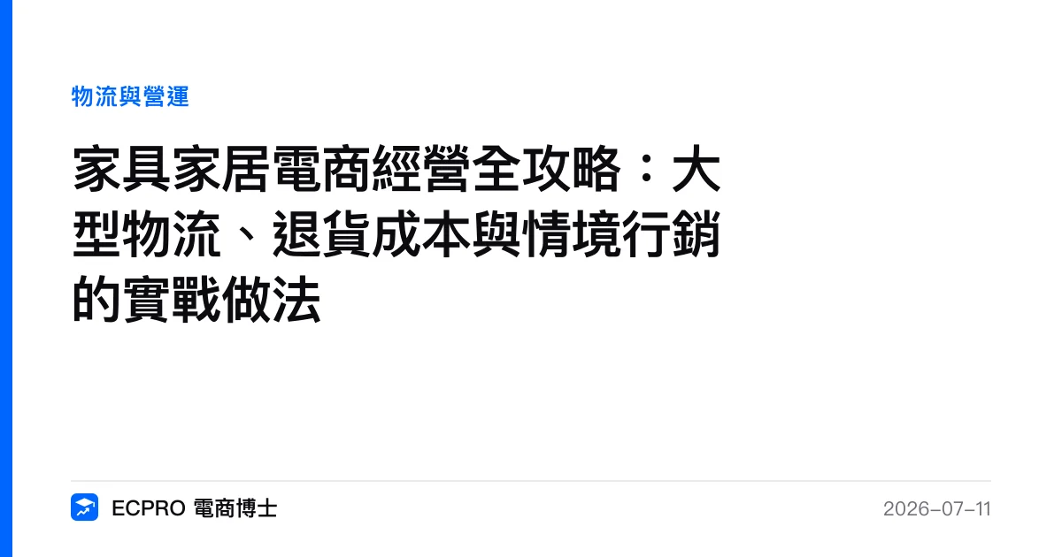 家具家居電商經營全攻略：大型物流、退貨成本與情境行銷的實戰做法｜ECPRO 電商博士
