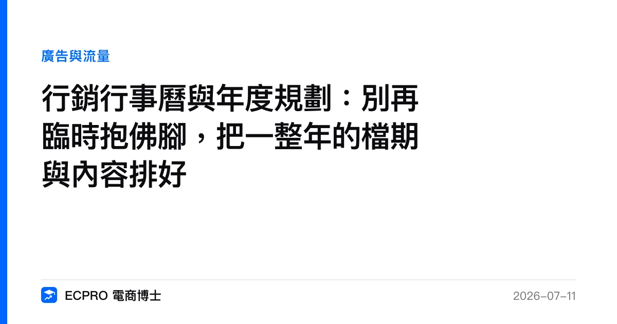 行銷行事曆與年度規劃：別再臨時抱佛腳，把一整年的檔期與內容排好｜ECPRO 電商博士