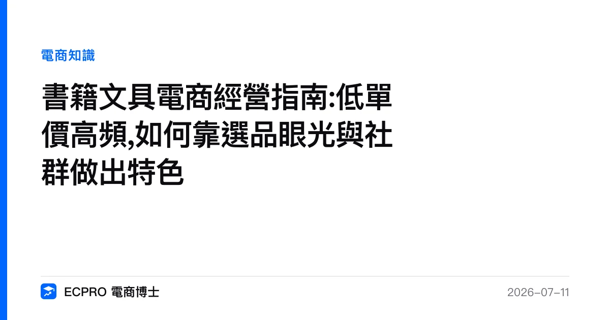 書籍文具電商經營指南:低單價高頻,如何靠選品眼光與社群做出特色｜ECPRO 電商博士