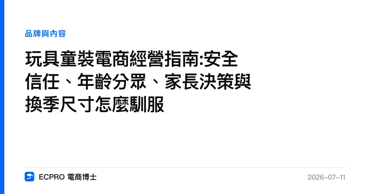 玩具童裝電商經營指南:安全信任、年齡分眾、家長決策與換季尺寸怎麼馴服｜ECPRO 電商博士