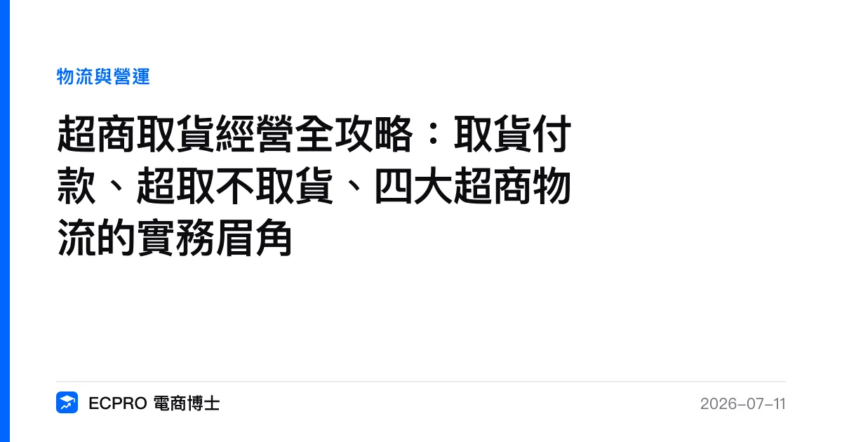 超商取貨經營全攻略：取貨付款、超取不取貨、四大超商物流的實務眉角｜ECPRO 電商博士