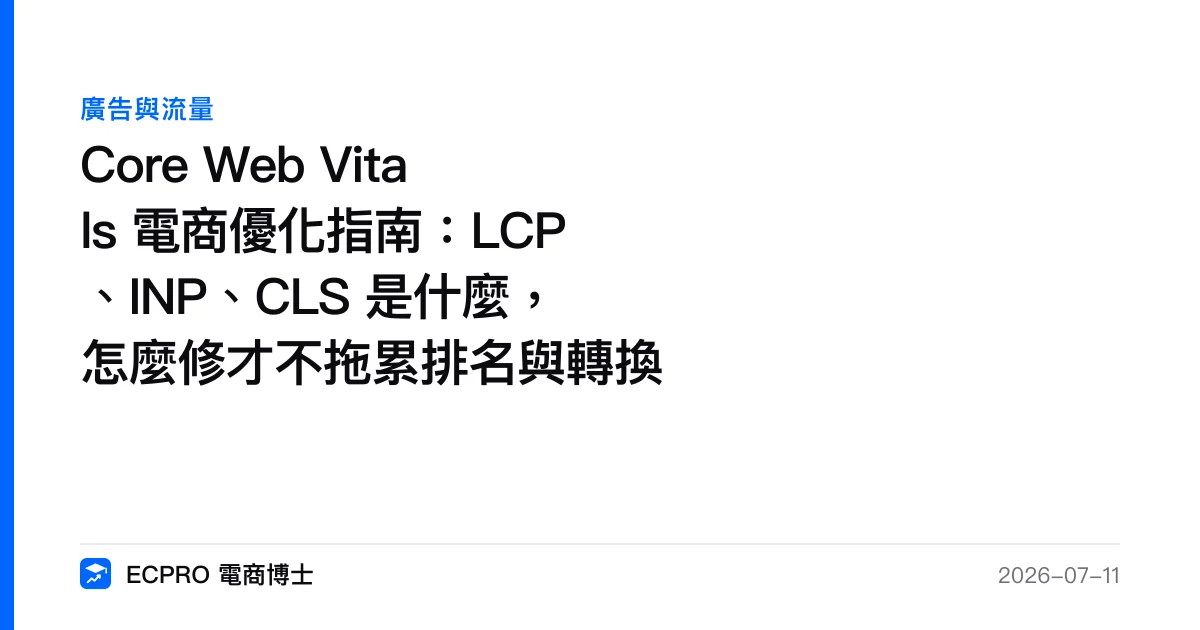 Core Web Vitals 電商優化指南：LCP、INP、CLS 是什麼，怎麼修才不拖累排名與轉換｜ECPRO 電商博士