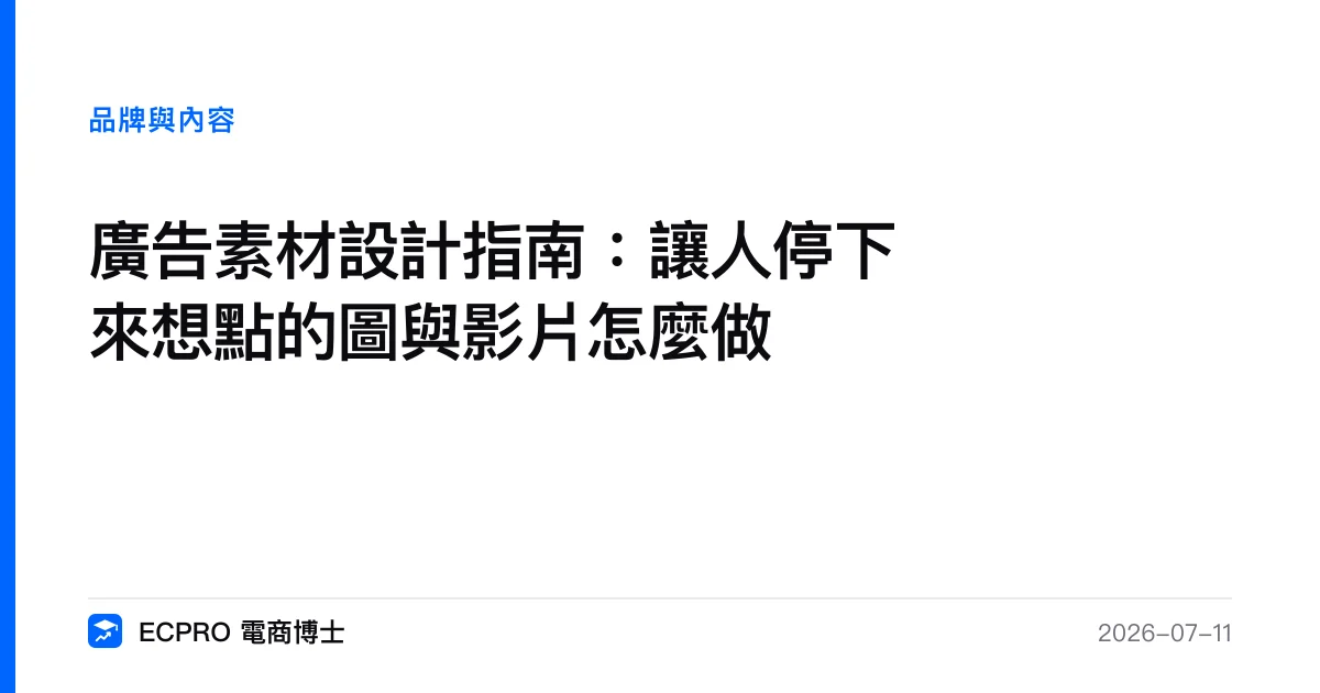 廣告素材設計指南：讓人停下來想點的圖與影片怎麼做｜ECPRO 電商博士