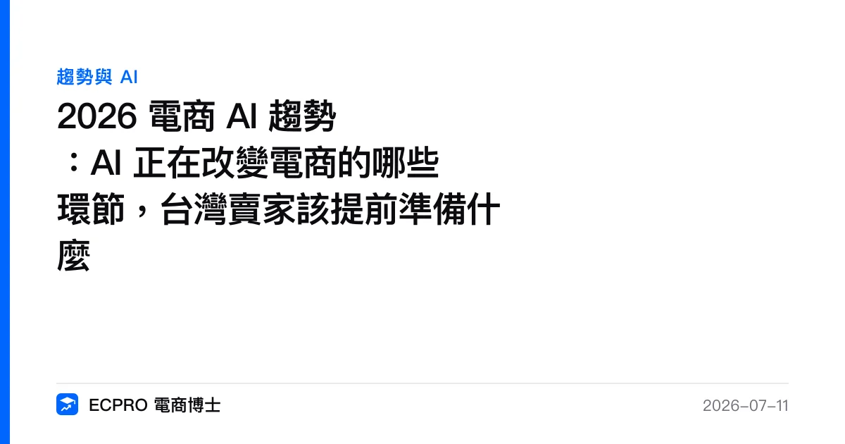 2026 電商 AI 趨勢：AI 正在改變電商的哪些環節，台灣賣家該提前準備什麼｜ECPRO 電商博士