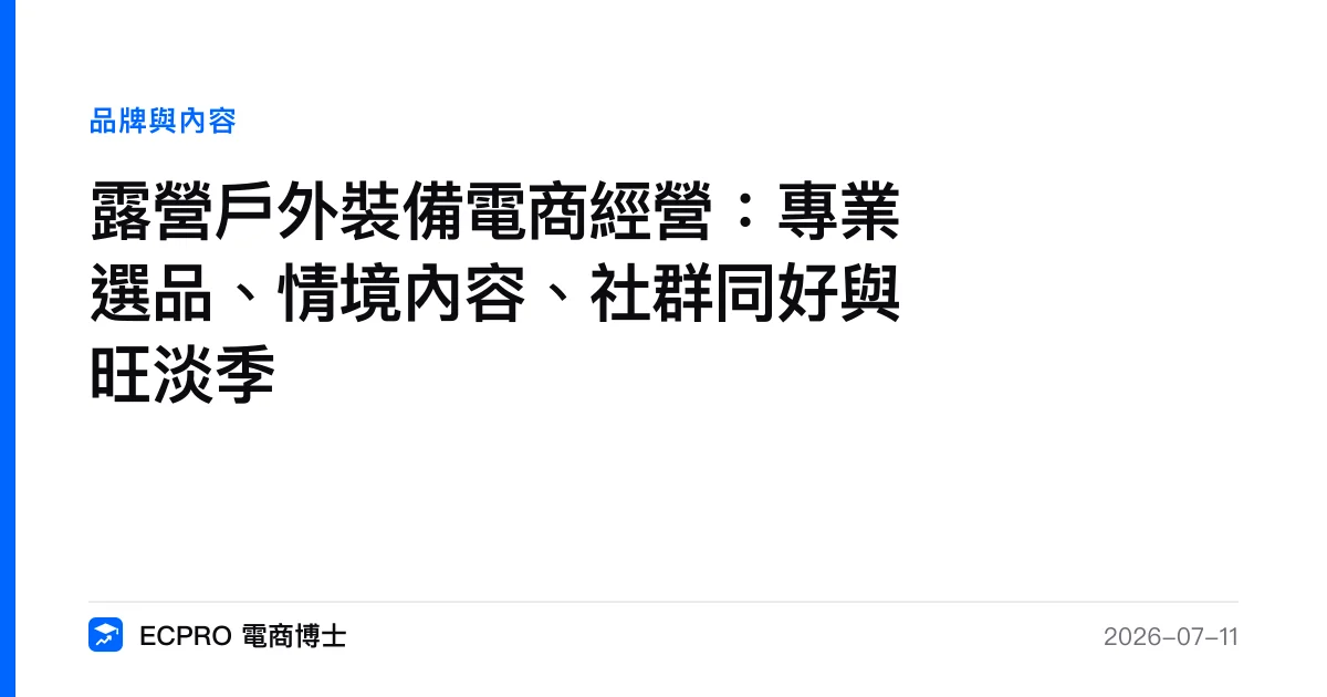 露營戶外裝備電商經營：專業選品、情境內容、社群同好與旺淡季｜ECPRO 電商博士
