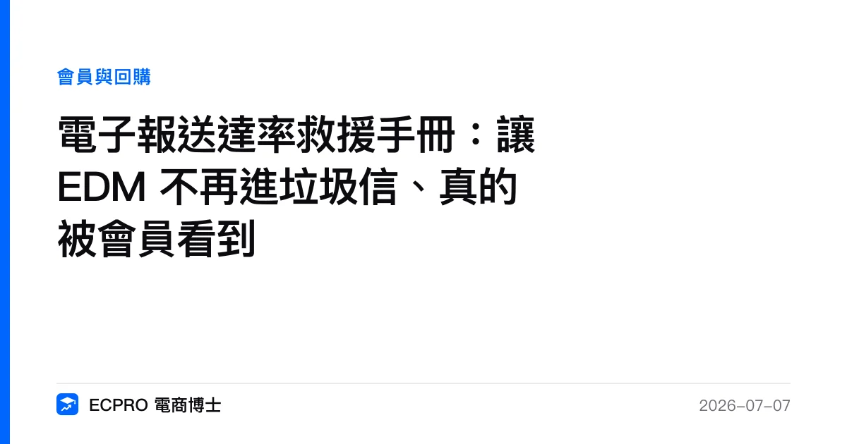 電子報送達率救援手冊：讓 EDM 不再進垃圾信、真的被會員看到｜ECPRO 電商博士