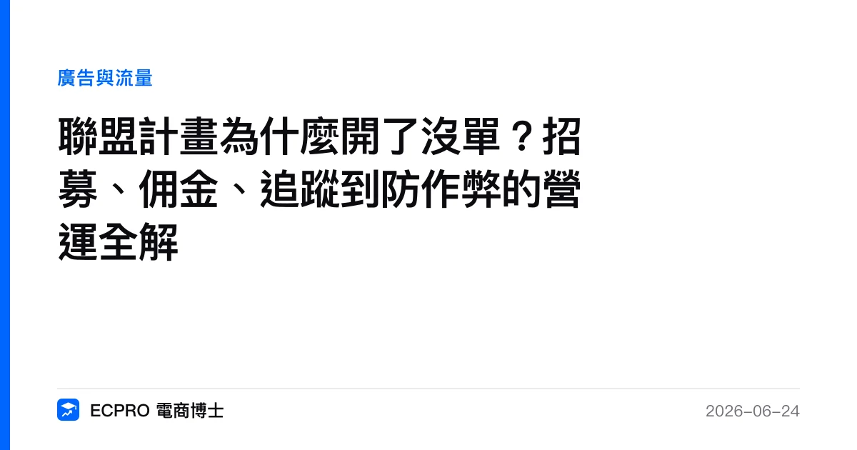 聯盟計畫為什麼開了沒單？招募、佣金、追蹤到防作弊的營運全解｜ECPRO 電商博士