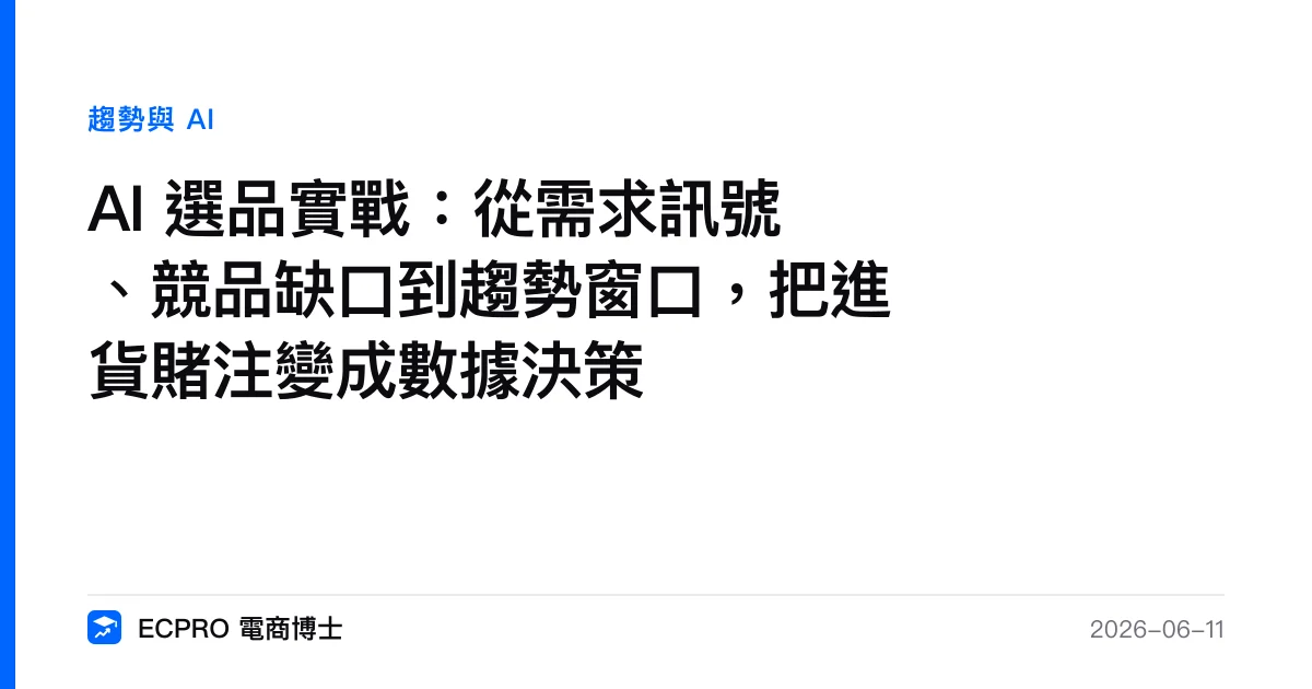 AI 選品實戰：從需求訊號、競品缺口到趨勢窗口，把進貨賭注變成數據決策｜ECPRO 電商博士
