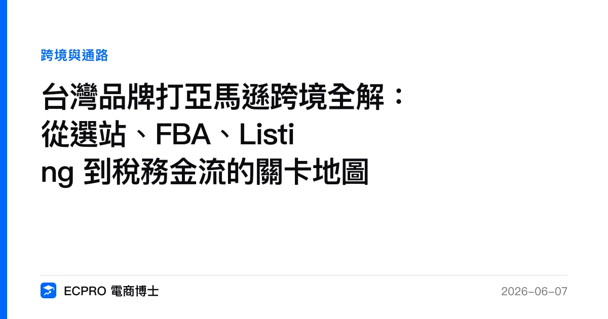 台灣品牌打亞馬遜跨境全解：從選站、FBA、Listing 到稅務金流的關卡地圖｜ECPRO 電商博士