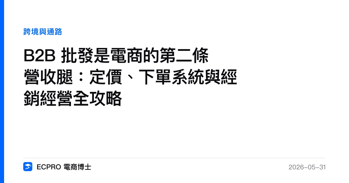 B2B 批發是電商的第二條營收腿：定價、下單系統與經銷經營全攻略｜ECPRO 電商博士