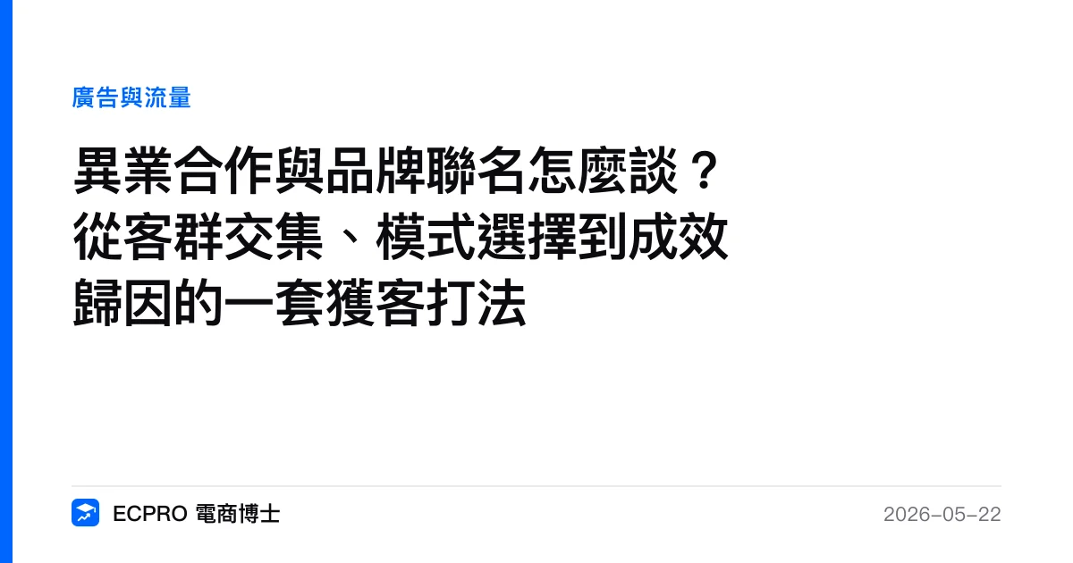 異業合作與品牌聯名怎麼談？從客群交集、模式選擇到成效歸因的一套獲客打法｜ECPRO 電商博士