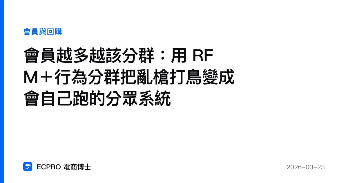 會員越多越該分群：用 RFM＋行為分群把亂槍打鳥變成會自己跑的分眾系統｜ECPRO 電商博士