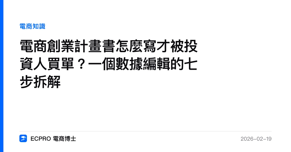 電商創業計畫書怎麼寫才被投資人買單？一個數據編輯的七步拆解｜ECPRO 電商博士