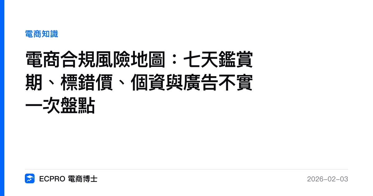 電商合規風險地圖：七天鑑賞期、標錯價、個資與廣告不實一次盤點｜ECPRO 電商博士