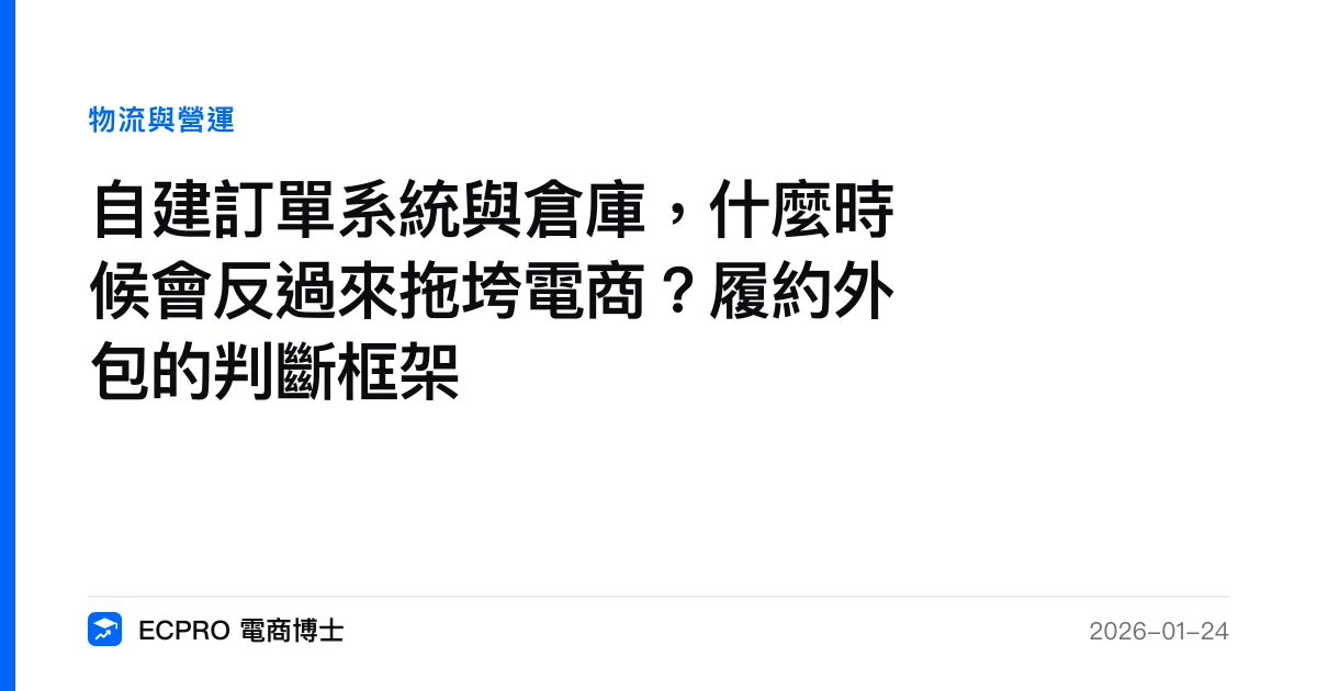 自建訂單系統與倉庫，什麼時候會反過來拖垮電商？履約外包的判斷框架｜ECPRO 電商博士