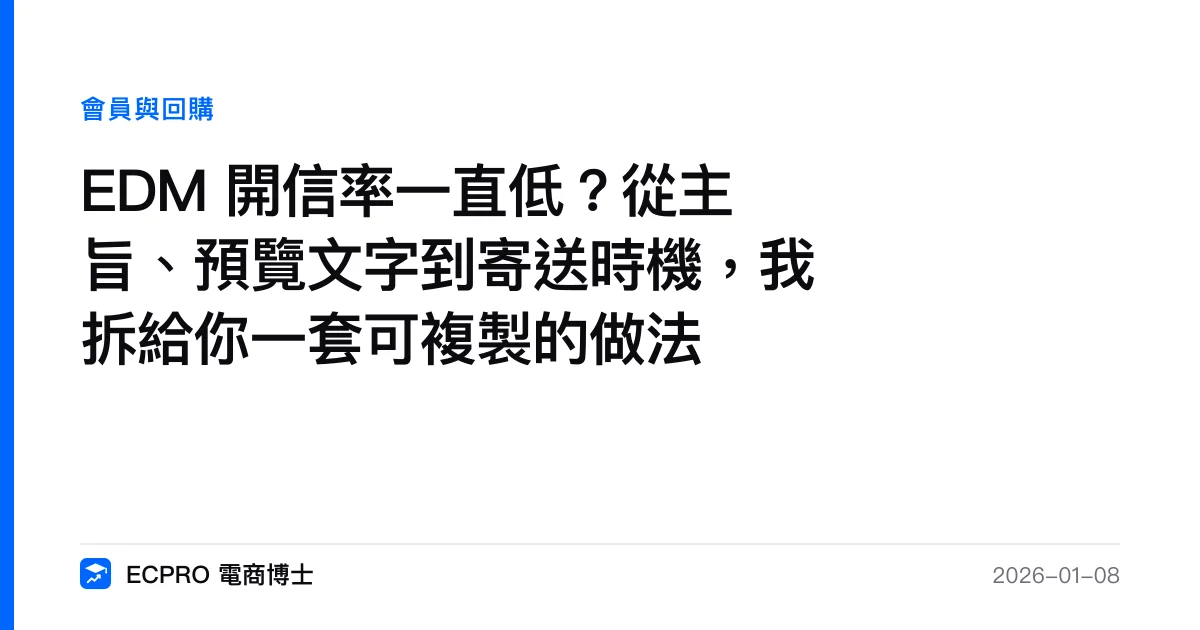 EDM 開信率一直低？從主旨、預覽文字到寄送時機，我拆給你一套可複製的做法｜ECPRO 電商博士