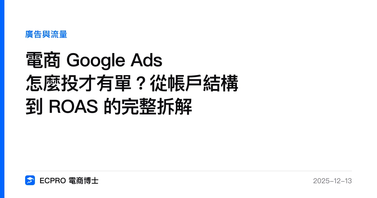 電商 Google Ads 怎麼投才有單？從帳戶結構到 ROAS 的完整拆解｜ECPRO 電商博士