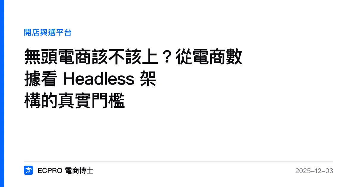 無頭電商該不該上？從電商數據看 Headless 架構的真實門檻｜ECPRO 電商博士
