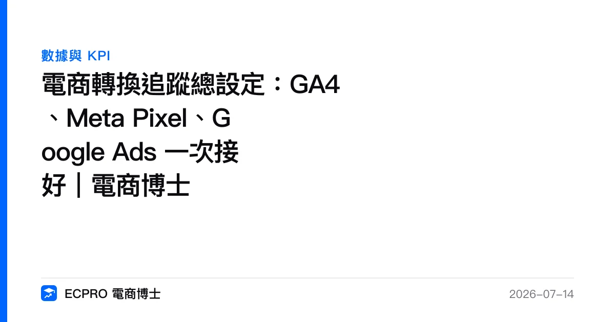 電商轉換追蹤總設定：GA4、Meta Pixel、Google Ads 一次接好｜電商博士｜ECPRO 電商博士