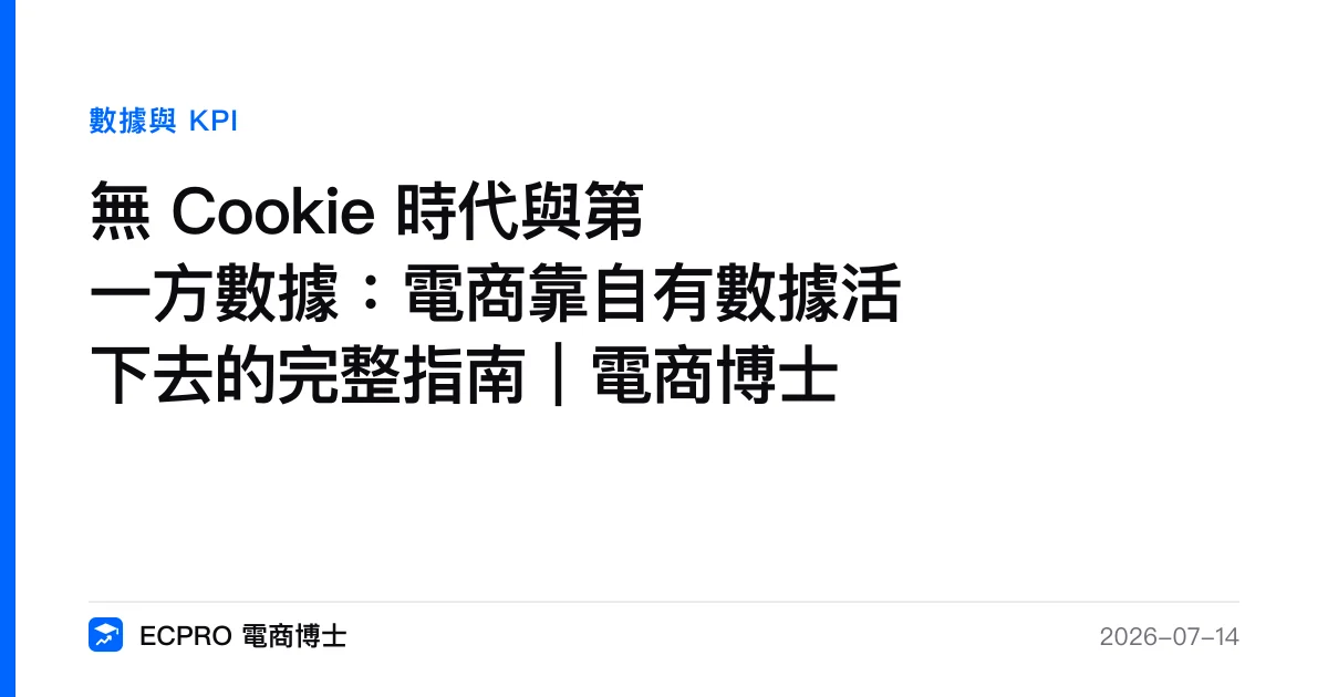 無 Cookie 時代與第一方數據：電商靠自有數據活下去的完整指南｜電商博士｜ECPRO 電商博士
