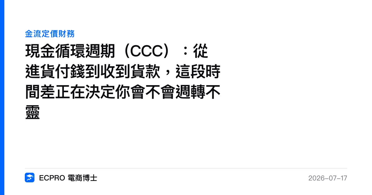 現金循環週期（CCC）：從進貨付錢到收到貨款，這段時間差正在決定你會不會週轉不靈｜ECPRO 電商博士