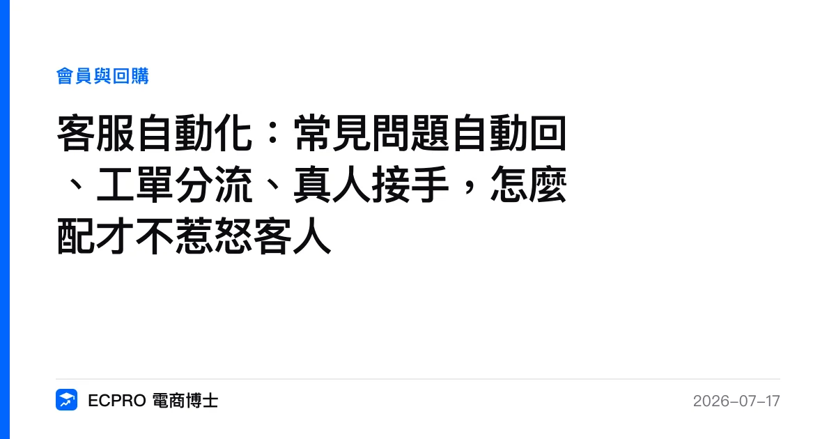 客服自動化：常見問題自動回、工單分流、真人接手，怎麼配才不惹怒客人｜ECPRO 電商博士