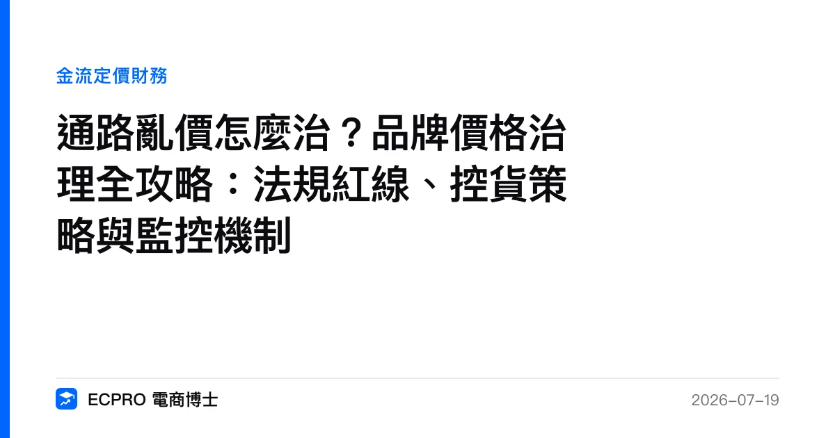 通路亂價怎麼治？品牌價格治理全攻略：法規紅線、控貨策略與監控機制｜ECPRO 電商博士
